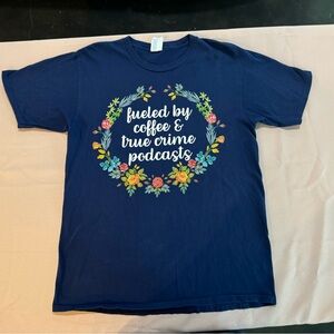 T Shirt- “fueled By Coffee & True Crime Podcasts” Floral Navy